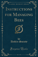 Instructions for Managing Bees (Classic Reprint)