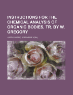 Instructions for the Chemical Analysis of Organic Bodies, Tr. by W. Gregory