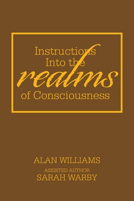 Instructions into the Realms of Consciousness - Williams, Alan, and Warby, Sarah