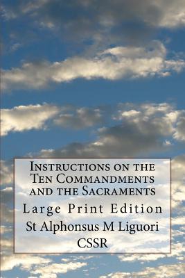 Instructions on the Ten Commandments and the Sacraments: Large Print Edition - Liguori Cssr, St Alphonsus M