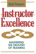 Instructor Excellence: Mastering the Delivery of Training