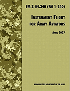 Instrument Flight for Army Aviators: The Official U.S. Army Field Manual FM 3-04.240 (FM 1-240), April 2007 Revision