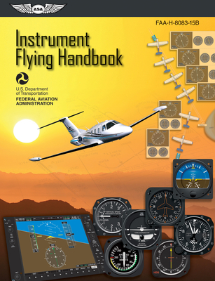 Instrument Flying Handbook (2025): Faa-H-8083-15b - Federal Aviation Administration (FAA), and U S Department of Transportation, and Aviation Supplies & Academics (Asa) (Editor)