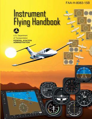 Instrument Flying Handbook: FAA Handbook: FAA-H-8083-15B - Department of Transportation Faa, U S