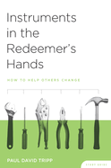 Instruments in the Redeemer's Hands Study Guide: How to Help Others Change