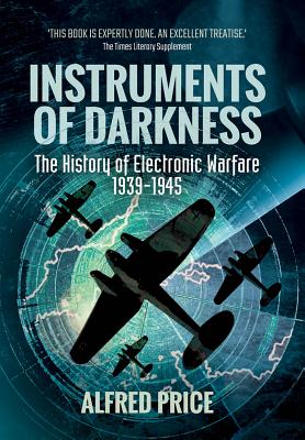 Instruments of Darkness: The History of Electronic Warfare, 1939-1945 - Price, Alfred