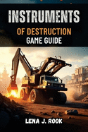 Instruments of Destruction Game Guide: A Deep Dive into the Game's Explosive Physics and Mechanics