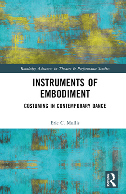 Instruments of Embodiment: Costuming in Contemporary Dance - Mullis, Eric