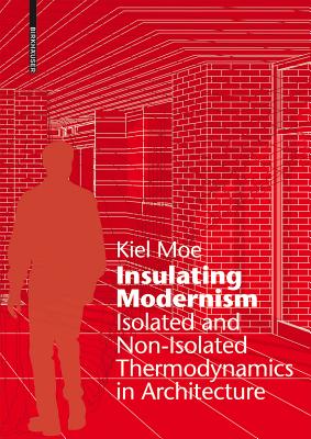 Insulating Modernism: Isolated and Non-isolated Thermodynamics in Architecture - Moe, Kiel