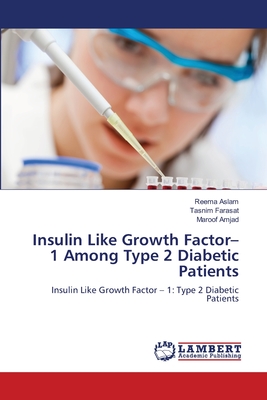 Insulin Like Growth Factor-1 Among Type 2 Diabetic Patients - Aslam, Reema, and Farasat, Tasnim, and Amjad, Maroof