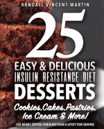 Insulin Resistance Diet: 25 Easy & Delicious Desserts, Cookies, Cakes, Pastries: Overcome Insulin Resistance, Lose Weight, Control Your Blood Sugar & Satisfy Your Cravings