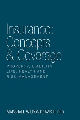 Insurance: Concepts & Coverage: Property, Liability, Life, Health and Risk Management - Reavis, Marshall Wilson