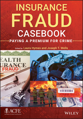 Insurance Fraud Casebook: Paying a Premium for Crime - Wells, Joseph T (Editor), and Hymes, Laura (Editor)