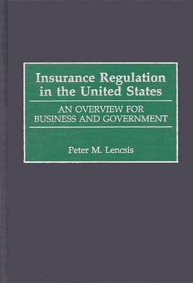 Insurance Regulation in the United States: An Overview for Business and Government - Lencsis, Peter