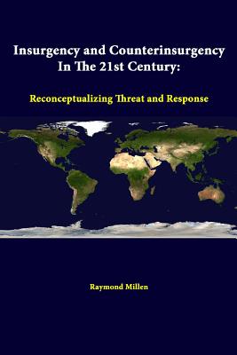 Insurgency And Counterinsurgency In The 21st Century: Reconceptualizing Threat And Response - Millen, Raymond, and Institute, Strategic Studies