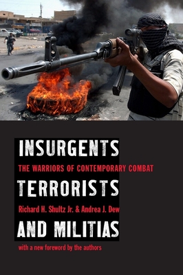 Insurgents, Terrorists, and Militias: The Warriors of Contemporary Combat - Shultz, Richard, and Dew, Andrea