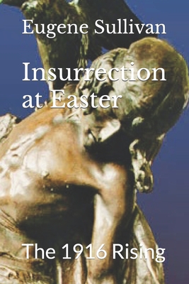 Insurrection at Easter: The 1916 Rising - Sullivan, Eugene B