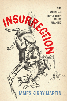 Insurrection: The American Revolution and Its Meaning - Martin, James Kirby