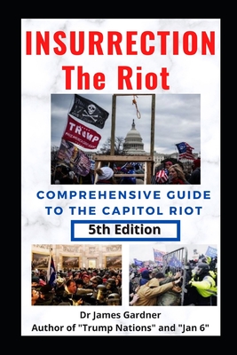Insurrection - The Riot: Complete Guide to the Capitol Riot - Gardner, James, Dr.