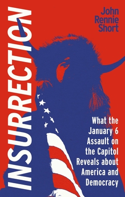 Insurrection: What the January 6 Assault on the Capitol Reveals about America and Democracy - Short, John Rennie