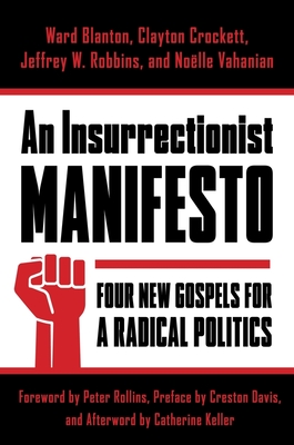 Insurrectionist Manifesto: Four New Gospels for a Radical Politics - Blanton, Ward, and Crockett, Clayton, and Robbins, Jeffrey