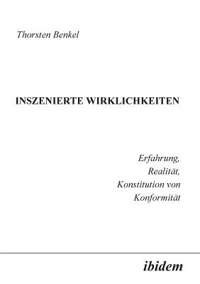 Inszenierte Wirklichkeiten. Erfahrung, Realit?t, Konstitution Von Konformit?t - Benkel, Thorsten