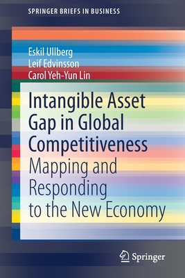 Intangible Asset Gap in Global Competitiveness: Mapping and Responding to the New Economy - Ullberg, Eskil, and Edvinsson, Leif, and Yeh-Yun Lin, Carol