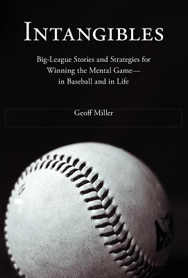 Intangibles: Big-League Stories and Strategies for Winning the Mental Game-In Baseball and in Life - Miller, Geoff