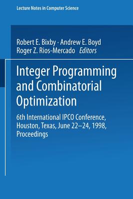 Integer Programming and Combinatorial Optimization: 6th International Ipco Conference Houston, Texas, June 22-24, 1998 Proceedings - Bixby, Robert E (Editor), and Boyd, Andrew E (Editor), and Rios-Mercado, Roger Z (Editor)