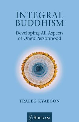 Integral Buddhism: Developing All Aspects of Ones Personhood - Kyabgon, Traleg