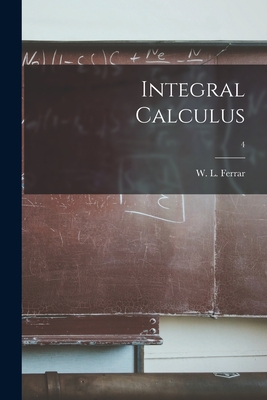 Integral Calculus; 4 - Ferrar, W L (William Leonard) 1893- (Creator)