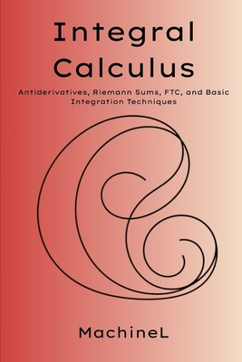 Integral Calculus: Antiderivatives, Riemann Sums, Fundamental Theorem of Calculus, Integration Techniques, Area, Volume, and Physics Applications - L, Machine