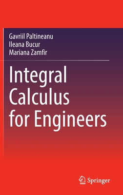 Integral Calculus for Engineers - Paltineanu, Gavriil, and Bucur, Ileana, and Zamfir, Mariana