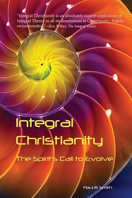 Integral Christianity: The Spirit's Call to Evolve - Smith, Paul