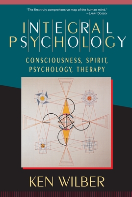 Integral Psychology: Consciousness, Spirit, Psychology, Therapy - Wilber, Ken