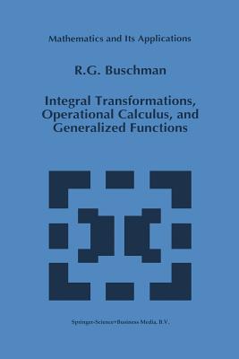 Integral Transformations, Operational Calculus, and Generalized Functions - Buschman, R G