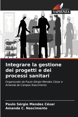 Integrare la gestione dei progetti e dei processi sanitari - C?sar, Paulo S?rgio Mendes, and Nascimento, Amanda C