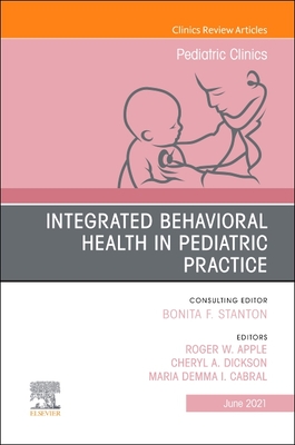 Integrated Behavioral Health in Pediatric Practice, an Issue of Pediatric Clinics of North America: Volume 68-3 - Apple, Roger W (Editor), and Dickson, Cheryl A, MD, MPH (Editor), and Cabral, Maria Demma, MD (Editor)