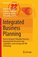 Integrated Business Planning: How to Integrate Planning Processes, Organizational Structures and Capabilities, and Leverage SAP IBP Technology