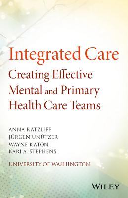 Integrated Care: Creating Effective Mental and Primary Health Care Teams - Ratzliff, Anna, and Untzer, Jrgen, and Katon, Wayne