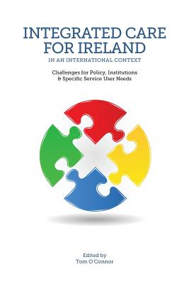 Integrated Care in Ireland in an International Context: Challenges for Policy, Institutions and Specific Service User Needs - O'Connor, Tom