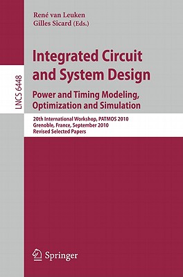 Integrated Circuit and System Design. Power and Timing Modeling, Optimization, and Simulation: 20th International Workshop, PATMOS 2010, Grenoble, France, September 7-10, 2010, Revised Selected Papers - van Leuken, Rene (Editor), and Sicard, Gilles (Editor)