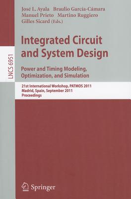 Integrated Circuit and System Design: Power and Timing Modeling, Optimization and Simulation: 21st International Workshop, PATMOS 2011, Madrid, Spain, September 26-29, 2011, Proceedings - Ayala, Jose L (Editor), and Garcia-Camara, Braulio (Editor), and Prieto, Manuel (Editor)