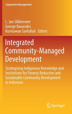 Integrated Community-Managed Development: Strategizing Indigenous Knowledge and Institutions for Poverty Reduction and Sustainable Community Development in Indonesia - Slikkerveer, L Jan (Editor), and Baourakis, George (Editor), and Saefullah, Kurniawan (Editor)