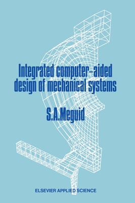 Integrated Computer-Aided Design of Mechanical Systems - Meguid, Shaker A