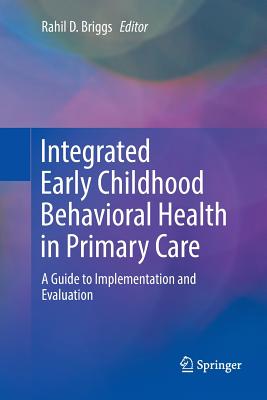 Integrated Early Childhood Behavioral Health in Primary Care: A Guide to Implementation and Evaluation - Briggs, Rahil D (Editor)