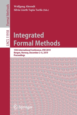 Integrated Formal Methods: 15th International Conference, Ifm 2019, Bergen, Norway, December 2-6, 2019, Proceedings - Ahrendt, Wolfgang (Editor), and Tapia Tarifa, Silvia Lizeth (Editor)