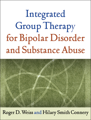 Integrated Group Therapy for Bipolar Disorder and Substance Abuse - Weiss, Roger D, Dr., MD, and Connery, Hilary S, MD, PhD