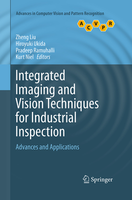 Integrated Imaging and Vision Techniques for Industrial Inspection: Advances and Applications - Liu, Zheng (Editor), and Ukida, Hiroyuki (Editor), and Ramuhalli, Pradeep (Editor)