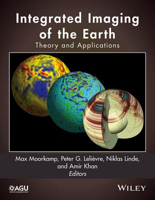 Integrated Imaging of the Earth: Theory and Applications - Moorkamp, Max (Editor), and Lelivre, Peter G (Editor), and Linde, Niklas (Editor)